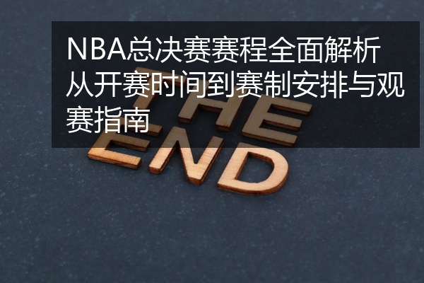 NBA总决赛赛程全面解析从开赛时间到赛制安排与观赛指南