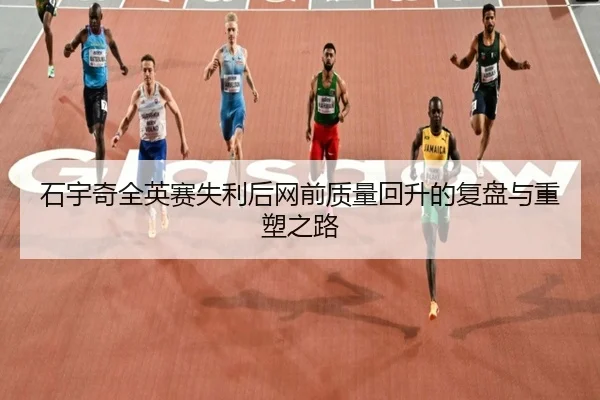 石宇奇全英赛失利后网前质量回升的复盘与重塑之路